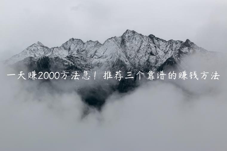 一天赚2000方法急！推荐三个靠谱的赚钱方法