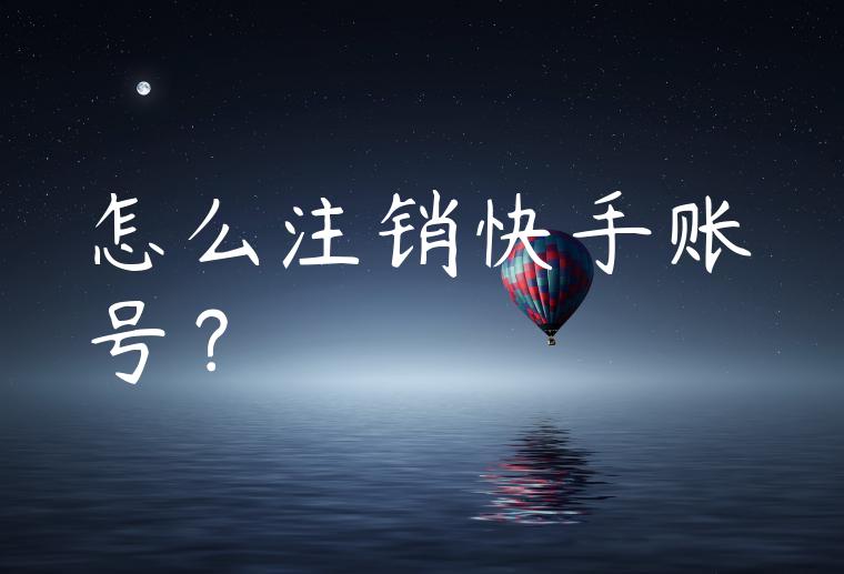 怎么注销快手账号？