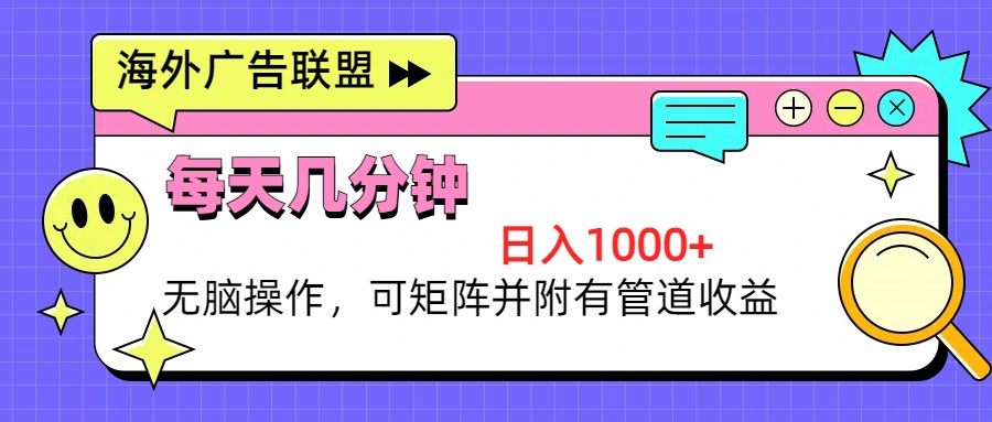 海外广告联盟，每天几分钟日入1000+无脑操作，可矩阵并附有管道收益插图