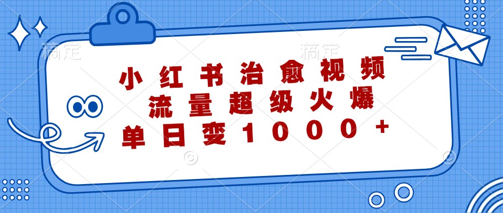 小红书治愈视频，流量超级火爆，单日变现1000+插图