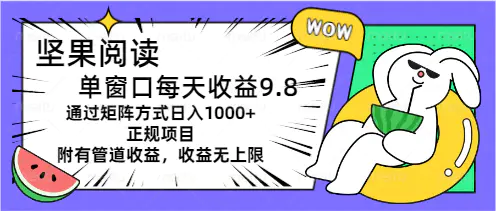 坚果阅读单窗口每天收益9.8通过矩阵方式日入1000+正规项目附有管道收益…