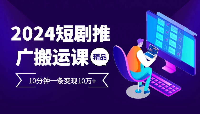 2024最火爆的项目短剧推广搬运实操课10分钟一条，单条变现10万+插图